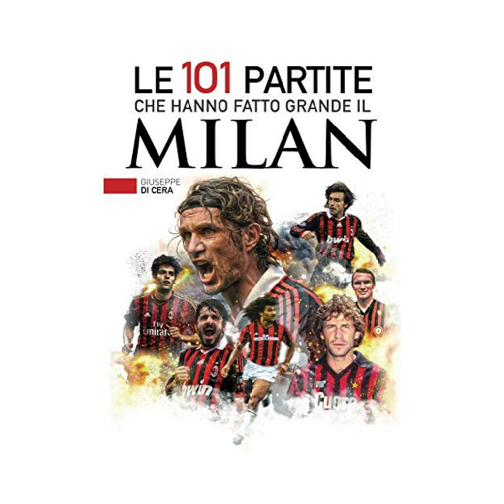 Le 101 partite che hanno fatto grande il Milan di Giuseppe Di Cera